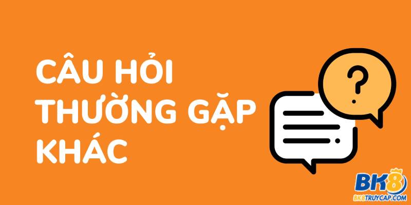 Những câu hỏi thường gặp khi tham gia cá cược tại nhà cái BK8 Những câu hỏi thường gặp khi tham gia cá cược tại nhà cái BK8