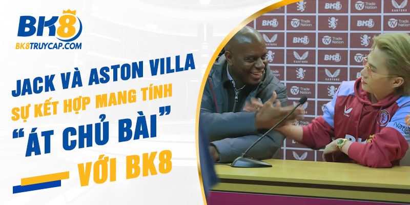 Jack và Aston Villa - Sự kết hợp mang tính "át chủ bài" với BK8
